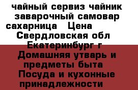 чайный сервиз.чайник заварочный,самовар-сахарница › Цена ­ 1 200 - Свердловская обл., Екатеринбург г. Домашняя утварь и предметы быта » Посуда и кухонные принадлежности   